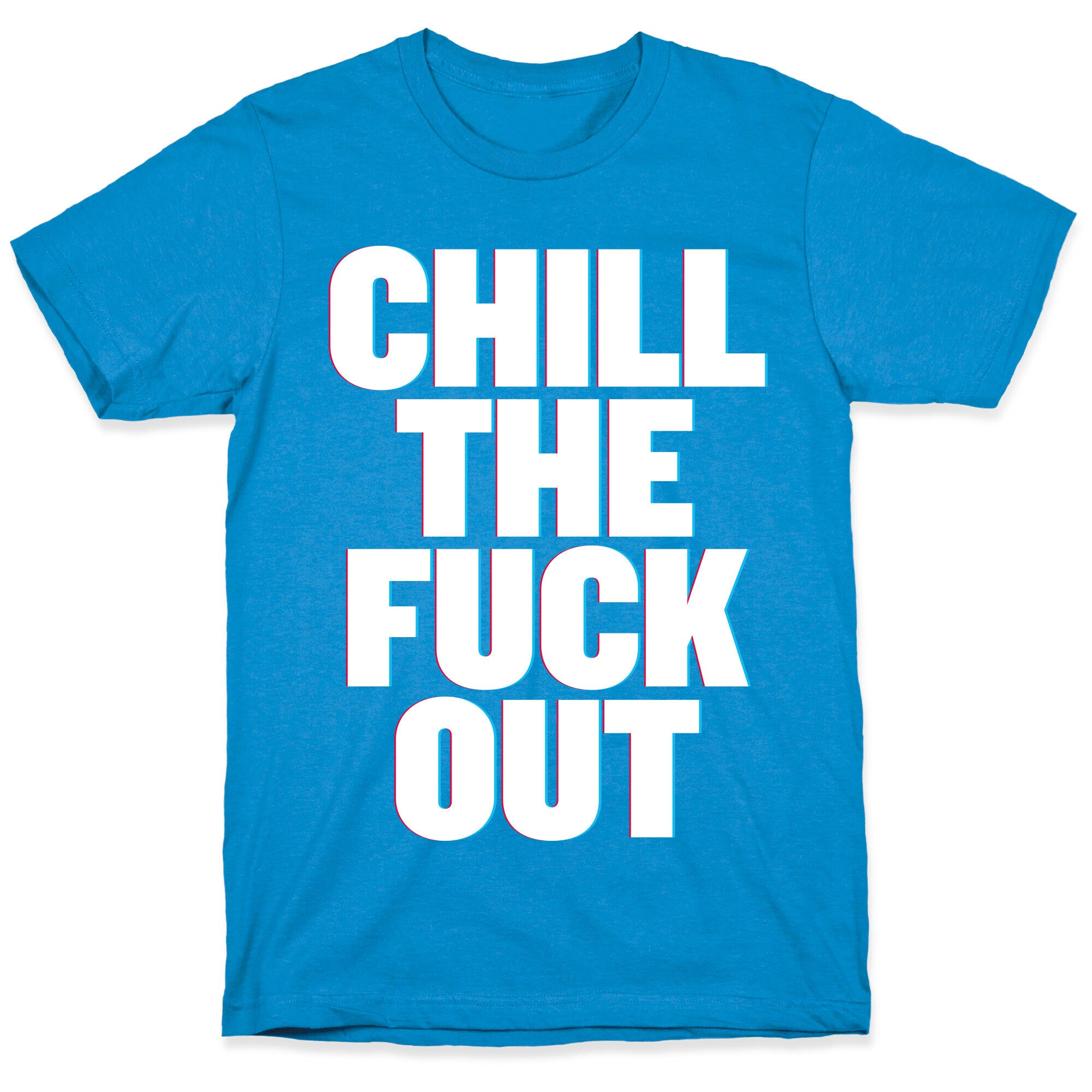 Chill the Fuck Out T-Shirt